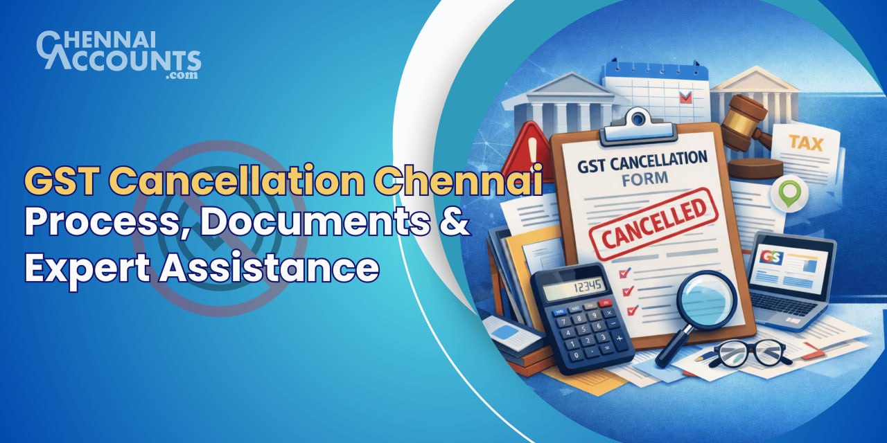 GST Cancellation Chennai – Process, Documents & Expert Assistance | Chennai Accounts