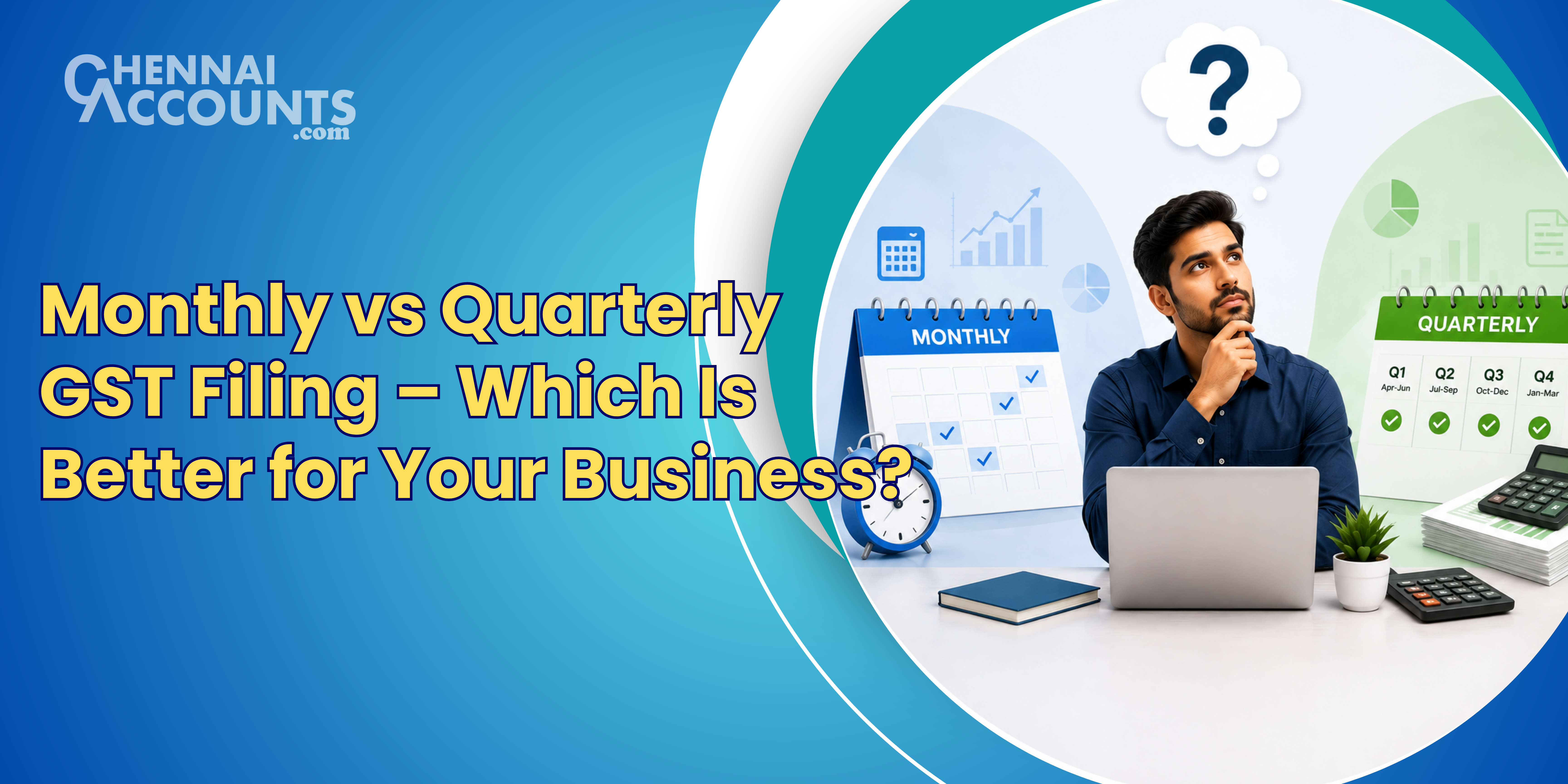 Monthly vs Quarterly GST Filing – Which Is Better for Your Business?