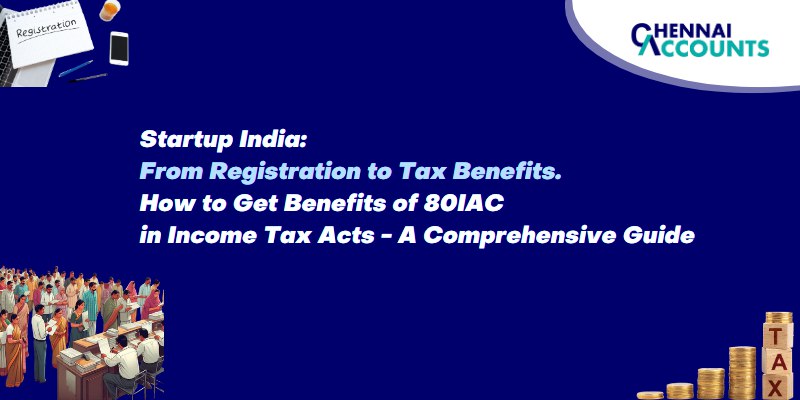 Startup India: From Registration to Tax benefits. how to get benefits of 80IAC in income tax acts - A Comprehensive Guide